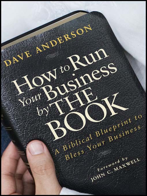 How to Run Your Business by THE BOOK: A Biblical Blueprint to Bless Your Business